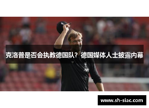 克洛普是否会执教德国队？德国媒体人士披露内幕